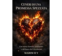 CENERI DI UNA PROMESSA SPEZZATA: Una storia d’amore, tradimento e silenzi che bruciano l’anima