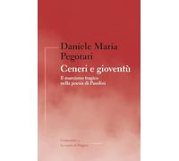 Ceneri e gioventù. Il marxismo tragico nella poesia di Pasolini
