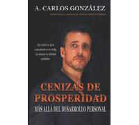Cenizas de Prosperidad - Más allá del Desarrollo Personal: Cómo progresar en la vida y superar la adversidad.