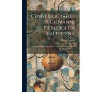 Cenni Biografici Di Giovanni Pierluigi Da Palestrina: Comp. Nell' Occasione Del 3.0 Centenario Della Sua Morte Da Alberto Cametti ...