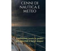 CENNI DI NAUTICA E METEO: Fondamenti teorici e pratici per diportisti e futuri skipper