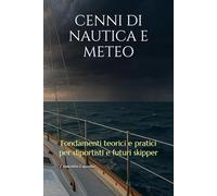 CENNI DI NAUTICA E METEO: Fondamenti teorici e pratici per diportisti e futuri skipper