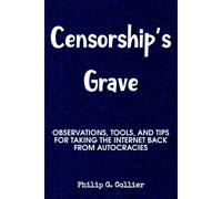 Censorship's Grave: Observations, Tools, And Tips For Taking The Internet Back From Autocracies