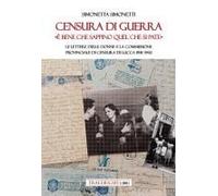 Censura Di Guerra. 'è Bene Che Sappino Quel Che Si Pate'. Le Lettere Delle Donne E La Commissione Provinciale Di Censura Di Lucca 1941-1942