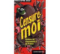 Censure-moi. Histoire du classement X en France