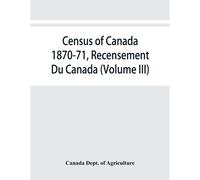 Census Of Canada 1870-71, Recensement Du Canada (Volume Iii)