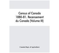 Census Of Canada, 1880-81. Recensement Du Canada (Volume Iii)