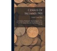 Census Of Ireland, 1901: General Report, With Illustrative Maps And Diagrams, Tables, And Appendix: Copy Of The Census Act, And Of The Circular