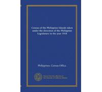 Census of the Philippine Islands taken under the direction of the Philippine Legislature in the year 1918 (v.04 pt.02)