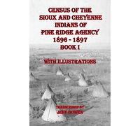 Census of the Sioux and Cheyenne Indians of Pine Ridge Agency 1896 - 1897 Book I: With Illustrations