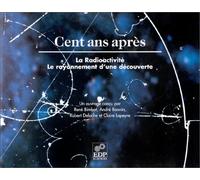 Cent ans après : La Radioactivité, le rayonnement d'une découverte