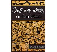 Cent ans après, ou l'an 2000: Roman de l'écrivain américain Edward Bellamy