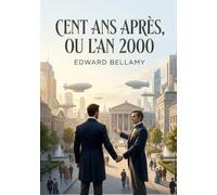 Cent ans après, ou l'an 2000: Un voyage visionnaire vers une utopie future