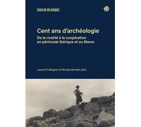 Cent Ans D?Archéologie - De La Rivalité À La Coopération En Péninsule Ibérique Et Au Maroc