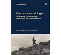 Cent ans d’archéologie De la rivalité à la coopération en péninsule Ibérique et au Maroc - Laurent Callegarin - Casa De Velazquez - broché - Essai