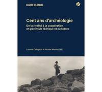 Cent ans d’archéologie Laurent Callegarin (Coordination éditoriale), Nicolas Morales (Coordination éditoriale)