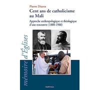 Cent ans de catholicisme au Mali. Approche anthropologique et théologique d'une rencontre (1888-1988)