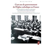 Cent Ans De Gouvernement De L'eglise Catholique En France - De L'assemblée Des Cardinaux Et Archevêques À La Conférence Des Évêques (1919-2019)