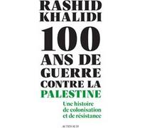 Rashid Khalidi – Cent ans de guerre contre la Palestine – Colonisation et résistance – Actes Sud