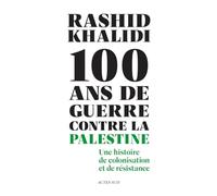 Rashid Khalidi – Cent ans de guerre contre la Palestine – Colonisation et résistance – Actes Sud