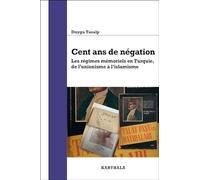 Cent ans de négation. Les régimes mémoriels en Turquie, de l'unionisme à l'islamisme