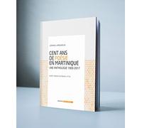 Cent Ans de Poesie en Martinique - une Anthologie 1903 - 2017