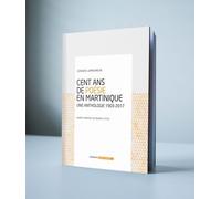 Cent Ans De Poésie En Martinique - Une Anthologie 1903-2017