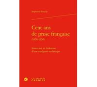 Cent Ans De Prose Francaise (1850-1950) - Invention Et Évolution D'une Catégorie Esthétique