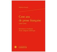 Cent Ans De Prose Francaise (1850-1950) - Invention Et Évolution D'une Catégorie Esthétique