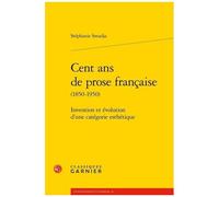 Cent Ans De Prose Française (1850-1950) - Invention Et Évolution D'une Catégorie Esthétique