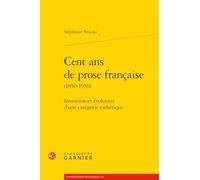 Cent Ans De Prose Française (1850-1950) - Invention Et Évolution D'une Catégorie Esthétique