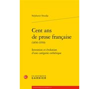 Cent ans de prose française Invention et évolution d'une catégorie esthétique - Stéphanie Smadja - Classiques Garnier - broché - Essai