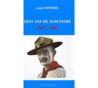 Cent ans de scoutisme 1907-2007: Rétrospective de quelques grands moments