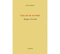 Cent Ans De Servitude - Aragon Et Les Siens