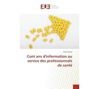 Cent ans d'information au service des professionnels de santé - Olivier NAVES - Universitaires Europeennes - broché - Livre
