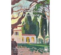 Cent ans du musée d'Art et d'Histoire de Provence: Une collection provençale - 100 ans de valorisation de patrimoine et de culture à Grasse