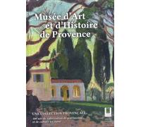 Cent Ans Du Musée D'art Et D'histoire De Provence - Une Collection Provençale - 100 Ans De Valorisation De Patrimoine Et De Culture À Grasse
