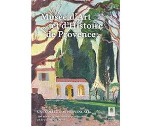 Cent ans du musée d'Art et d'Histoire de Provence: Une collection provençale - 100 ans de valorisation de patrimoine et de culture à Grasse