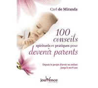 Cent conseils spirituels et pratiques pour devenir parents: Depuis le projet d'avoir un enfant jusqu'à ses 6 ans