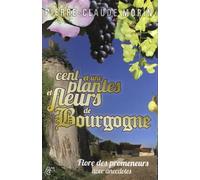 Cent et une plantes et fleurs de Bourgogne: Flore des promeneurs avec anecdotes