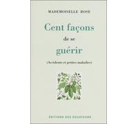 Cent facons de se guérir - Mademoiselle Rose - Des Equateurs Eds - broché - Guide