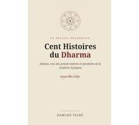 Cent histoires du Dharma: Un recueil de sagesse bouddhiste - Jātakas, vies des grands maîtres et paraboles de la tradition Nyingma