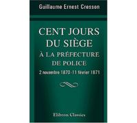 Cent jours du siège à la préfecture de police: 2 novembre 1870 -11 février 1871