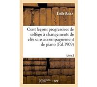 Cent leçons progressives de solfège à changements de clés sans accompagnement de piano. Tome 2 Emile Ratez (Auteur)