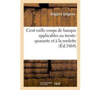 Cent mille coups de banque applicables au trente-quarante et à la roulette Grégoire Grégoire (Auteur)