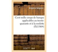 Cent mille coups de banque applicables au trente-quarante et à la roulette - Grégoire Grégoire - Hachette Bnf - broché - Livre