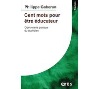 Cent mots pour être éducateur: Dictionnaire pratique du quotidien