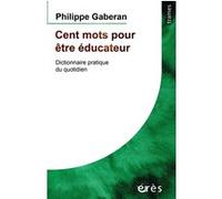Cent mots pour être éducateur Philippe Gaberan (Auteur)