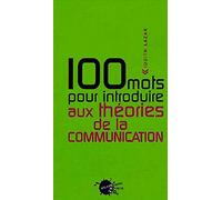 Cent mots pour introduire aux théories de la communication