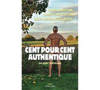 Cent pour cent authentique - Sans amertume… sans concession… sans auto-flagellation Gilbert Dufrane (Auteur)